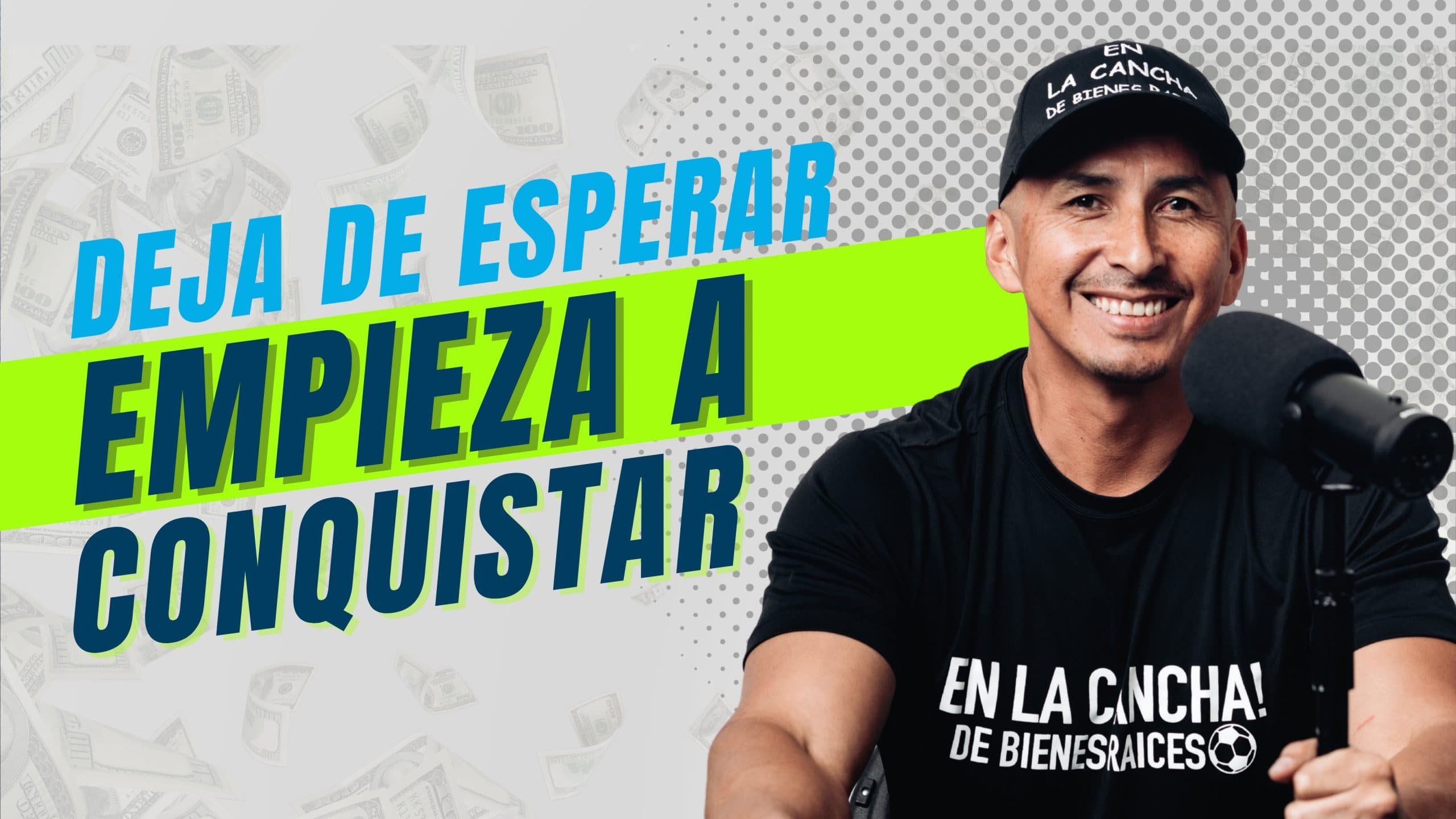 Deja de Esperar Empieza a Conquistar Bienes Raíces